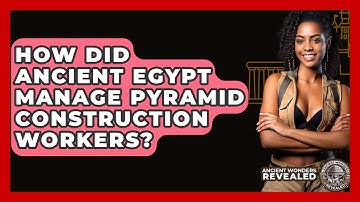 How Did Ancient Egypt Manage Pyramid Construction Workers? - Ancient Wonders Revealed
