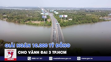Giải ngân 10.000 tỷ đồng cho Vành đai 3 TP.HCM – VNEWS