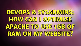 DevOps & SysAdmins: How can I optimize Apache to use 1GB of RAM on my website? (2 Solutions!!)