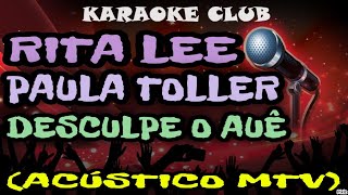 RITA LEE E PAULA TOLLER - DESCULPE O AUÊ (ACÚSTICO MTV) ( KARAOKÊ )