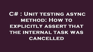 C# : Unit testing async method: How to explicitly assert that the internal task was cancelled