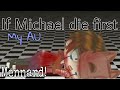 If Michael die first?||My AU||Mennard||FNaF||ft: Past Aftons