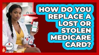 How Do You Replace A Lost Or Stolen Medicare Card? - Medicare Made Simple Guide