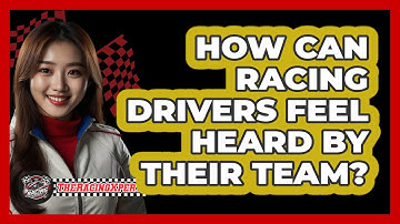 How Can Racing Drivers Feel Heard By Their Team? - The Racing Xpert