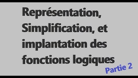 Représentation, Simplification, et implantation des fonctions logiques. Partie 2