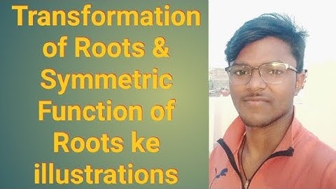 Transformation of Roots & Symmetric Function of Roots ke illustrations