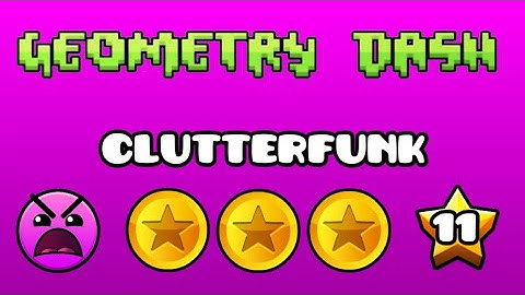 Clutterfunk - Geometry Dash (100% | 3 Star Coins | 11 Stars | Level 11) [FR]