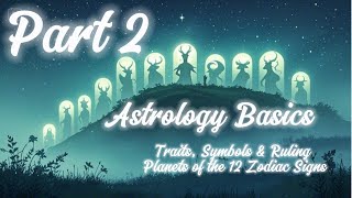 Astrology Basics: Traits, Symbols & Ruling Planets of the 12 Zodiac Signs - Part 2