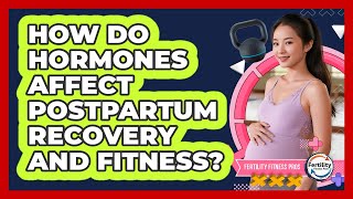 How Do Hormones Affect Postpartum Recovery And Fitness? - Fertility Fitness Pro