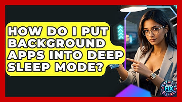 How Do I Put Background Apps Into Deep Sleep Mode? - Phone Fix and Features