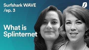 What is Splinternet? | Surfshark Wave Podcast #3