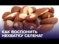 Дефицит СЕЛЕНА: какие продукты нужны чтобы его восполнить?