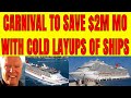 CARNIVAL PLANS TO SAVE $2M A MO BY ENACTING COLD LAYUPS FOR ITS SHIPS