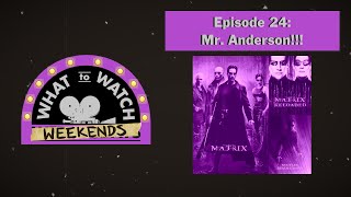 Episode 24: Mr. Anderson!!! - What to Watch Weekends