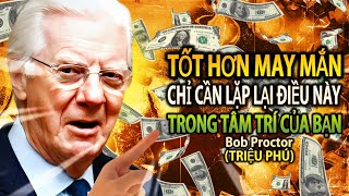 Lặp Lại Điều Này Để Thu Hút Sự Giàu Có và Bình An Nhanh Chóng (Bob Proctor)
