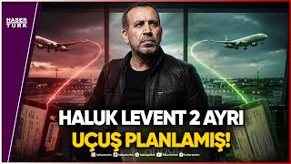 KAÇIŞ ROTASI DEŞİFRE OLDU! Haluk Levent Neden 2 Almanya Bileti Aldı?