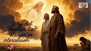WHY DID ABRAHAM LIE?PRAYER AS INTERCESSION.