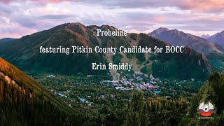 Probeline - featuring Pitkin County Candidate for BOCC Erin Smiddy