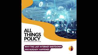 All Things Policy | Why the Last Internet Shutdown Has Already Happened