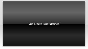 Vue $route is not defined