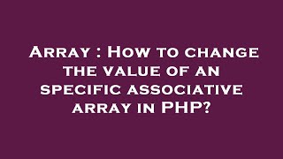 Array : How to change the value of an specific associative array in PHP?