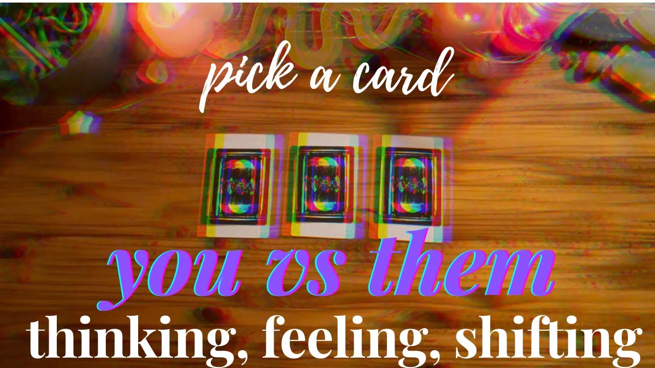 YOU VS THEM : THINKING, FEELING, SHIFTING [ pick a card ]