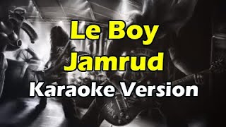 LE BOY - JAMRUD ( KARAOKE VERSION )