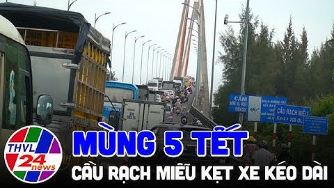 Mùng 5 Tết, cầu Rạch Miễu kẹt xe kéo dài