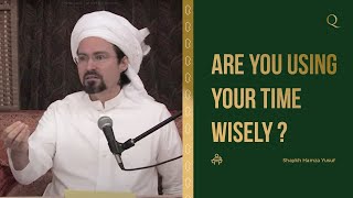 Are you using your time wisely | Shaykh Hamza Yusuf