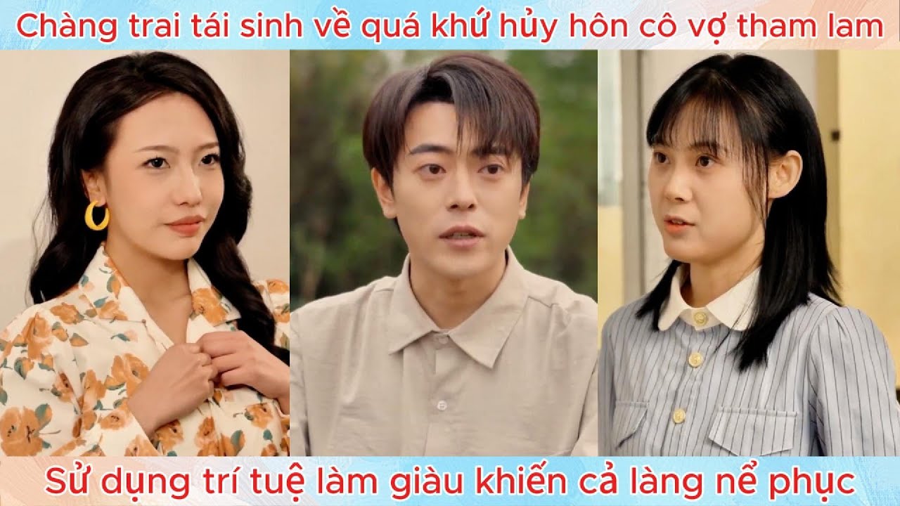 Chàng trai tái sinh về quá khứ hủy hôn cô vợ tham lam, dùng trí tuệ làm giàu khiến cả làng nể phục.