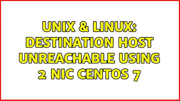Unix & Linux: Destination Host Unreachable using 2 NIC Centos 7
