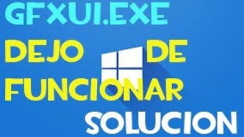 GFXui.exe dejo de funcionar en Windows 10/8 I 5 SOLUCIONES 2024