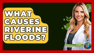 What Causes Riverine Floods? - Earth Science Answers