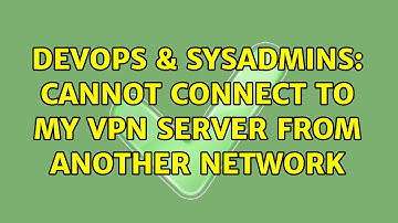 DevOps & SysAdmins: Cannot connect to my VPN Server from another network (2 Solutions!!)