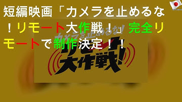 短編映画「カメラを止めるな！リモート大作戦！」 完全リモートで制作決定！！