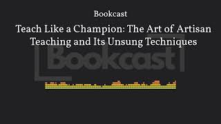 Teach Like a Champion: The Art of Artisan Teaching and Its Unsung Techniques | Bookcast