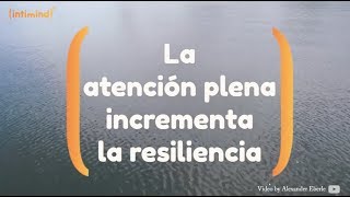 La atención plena incrementa la resiliencia