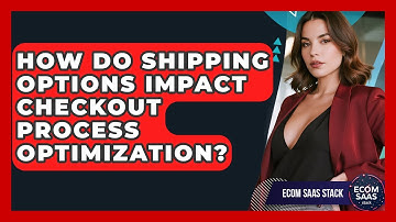 How Do Shipping Options Impact Checkout Process Optimization? - Ecom SaaS Stack
