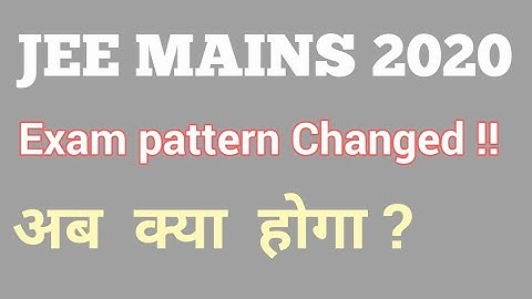 jee mains 2020 exam pattern changed | jee new pattern 2020