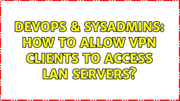 DevOps & SysAdmins: How to allow vpn clients to access lan servers?