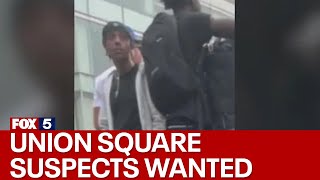 More suspects wanted in Union Square chaos