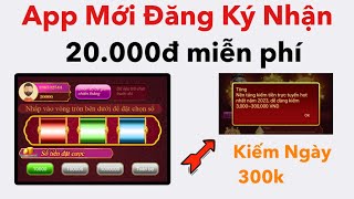 App Mới Đăng Ký Nhận 20K Hoàn Toàn Miễn Phí Mỗi Ngày Kiếm 500K Không Tốn Thời Gian