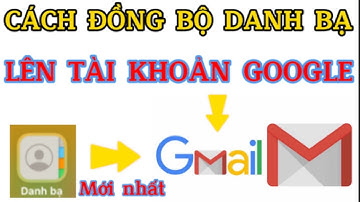 Cách đồng bộ danh bạ lên tài khoản google trên điện thoại Androi | Cách sao lưu danh bạ lên Gmail