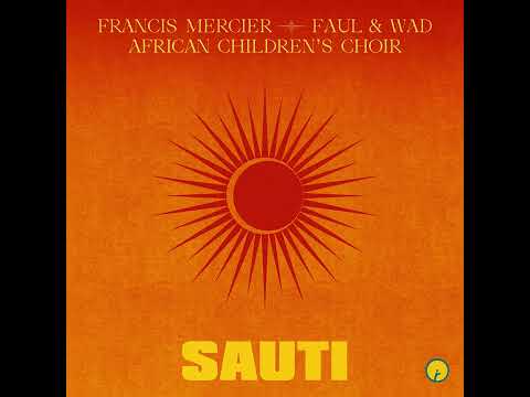 Francis Mercier, Faul & Wad, African Children's Choir - Sauti (Original Mix)