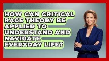 How Can Critical Race Theory Be Applied To Understand And Navigate Everyday Life?