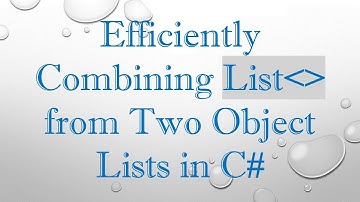 Efficiently Combining List   from Two Object Lists in C#