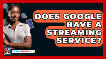 Does Google Have A Streaming Service? - SearchEnginesHub.com