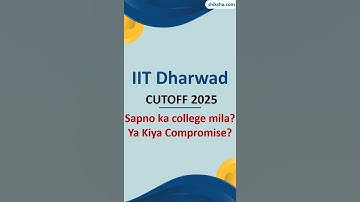 IIT Dharwad BTech Cutoff 2025 | Toughest Branches & Top Alternatives!