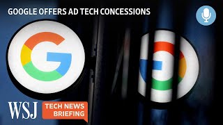 Google Offers to Change Ad Business to Fend Off Antitrust Suit | WSJ Tech News Briefing