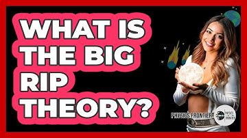 What Is The Big Rip Theory? - Physics Frontier